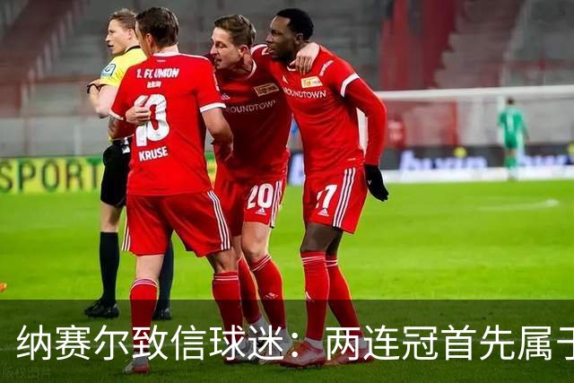 纳赛尔致信球迷：两连冠首先属于你们，是你们的支持推动了球队