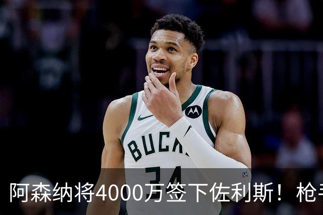 阿森纳将4000万签下佐利斯！枪手准备报价孔萨并加速追求罗杰斯！