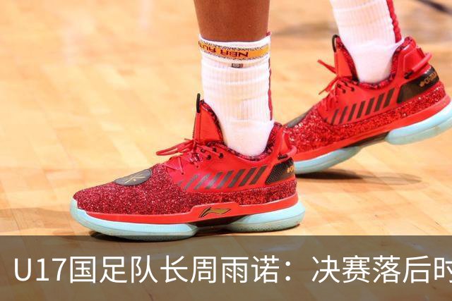 U17国足队长周雨诺：决赛落后时的绝望与希望
